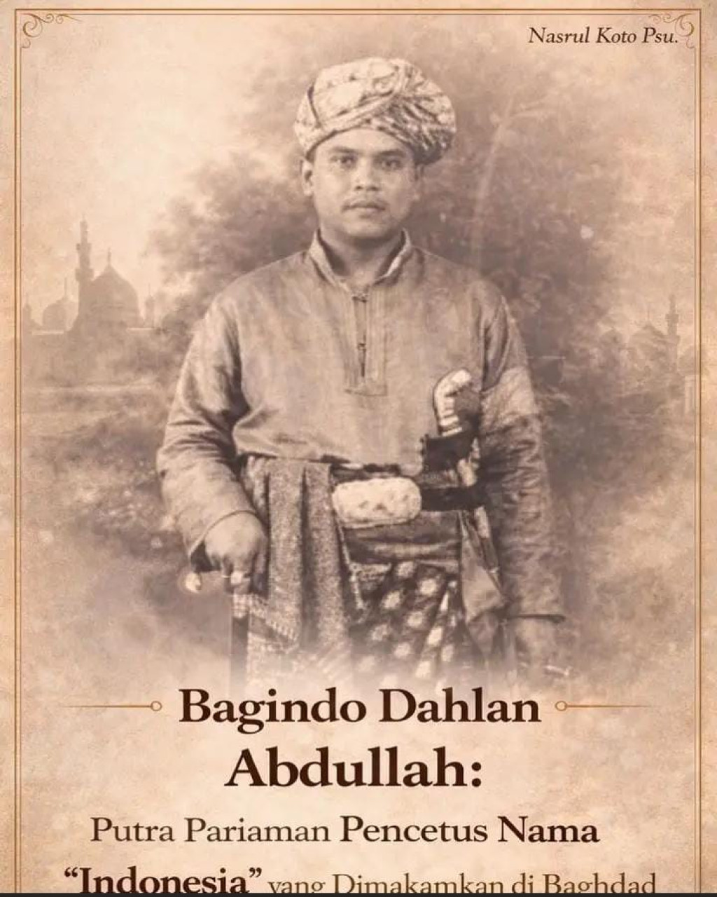Bagindo Dahlan Abdullah: Putra Pariaman Pencetus Nama INDONESIA yang Dimakamkan di Baghdad